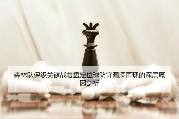 森林队保级关键战复盘定位球防守漏洞再现的深层原因剖析